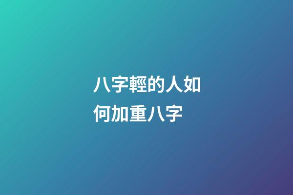 八字輕的人如何加重八字