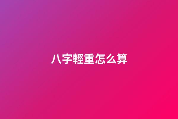 八字輕重怎么算