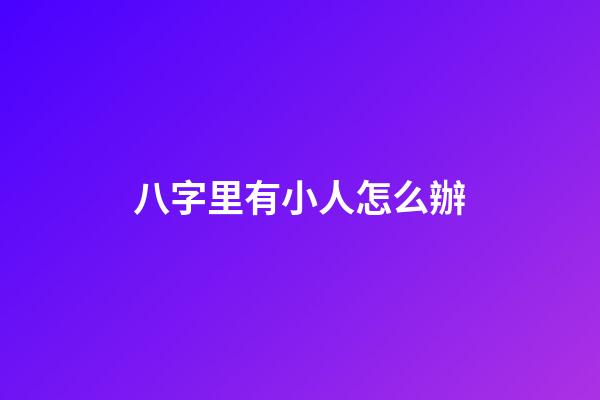 八字里有小人怎么辦