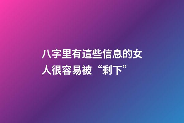 八字里有這些信息的女人很容易被“剩下”