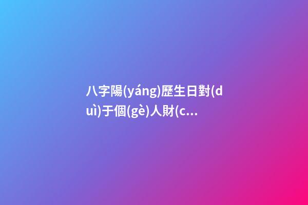 八字陽(yáng)歷生日對(duì)于個(gè)人財(cái)運(yùn)算命關(guān)系