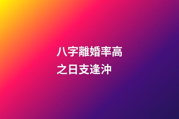 八字離婚率高之日支逢沖