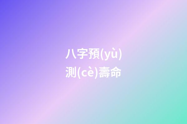 八字預(yù)測(cè)壽命