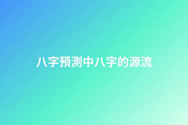 八字預測中八字的源流