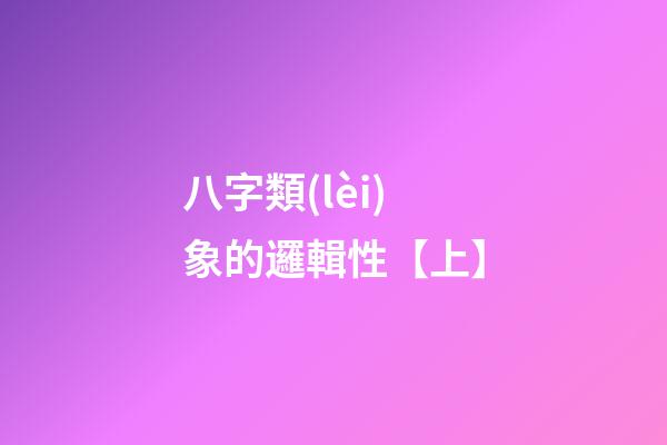 八字類(lèi)象的邏輯性【上】