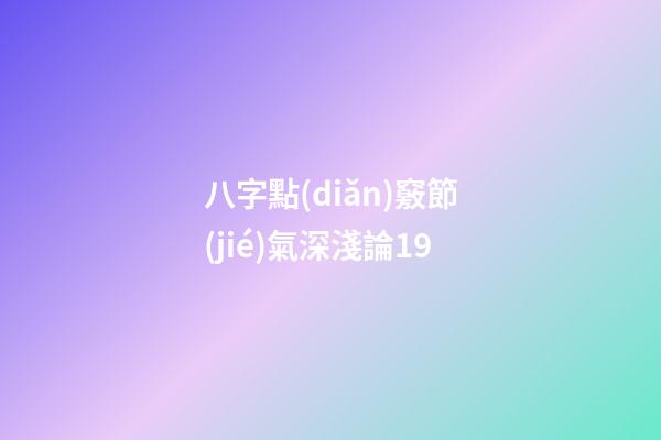 八字點(diǎn)竅節(jié)氣深淺論19