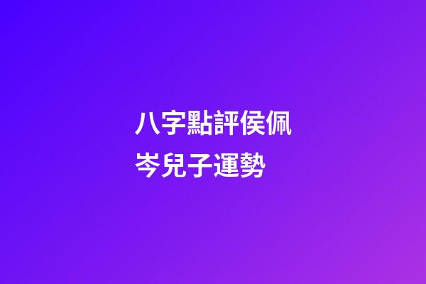 八字點評侯佩岑兒子運勢