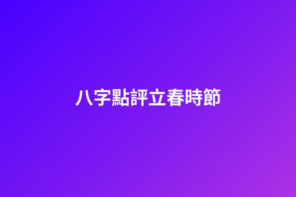 八字點評立春時節