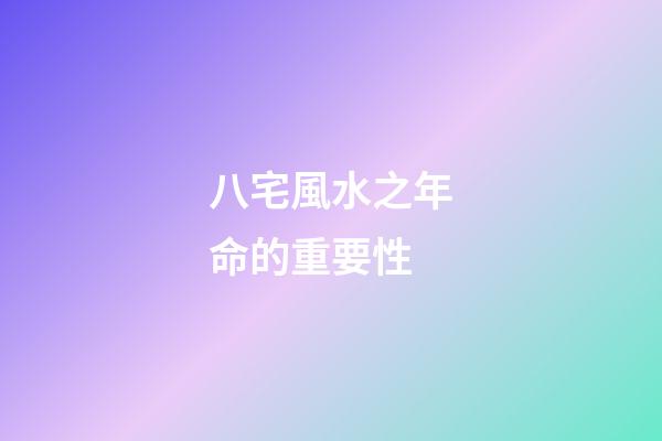 八宅風水之年命的重要性