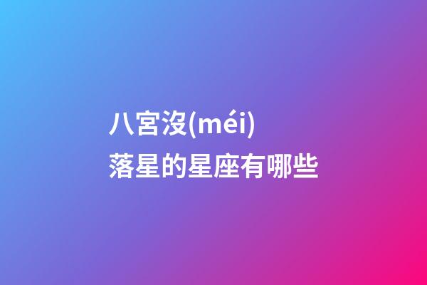 八宮沒(méi)落星的星座有哪些-第1張-星座運(yùn)勢(shì)-玄機(jī)派