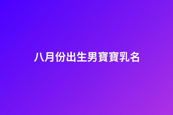 八月份出生男寶寶乳名(100個好聽到爆的乳名屬虎)-第1張-男孩起名-玄機派