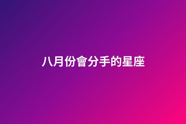 八月份會分手的星座-第1張-星座運勢-玄機派