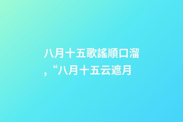 八月十五歌謠順口溜,“八月十五云遮月-第1張-觀點-玄機派
