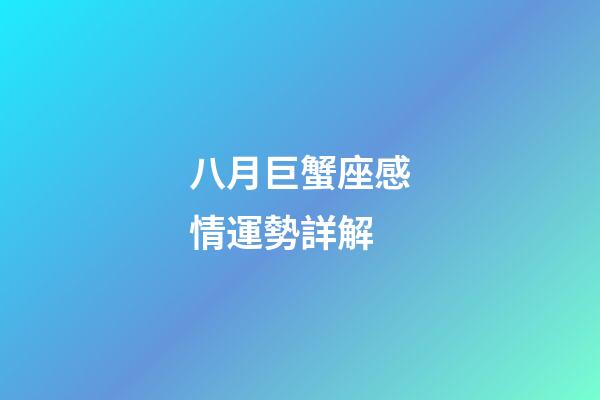 八月巨蟹座感情運勢詳解-第1張-星座運勢-玄機派