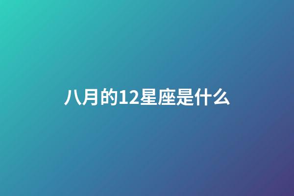 八月的12星座是什么-第1張-星座運勢-玄機派