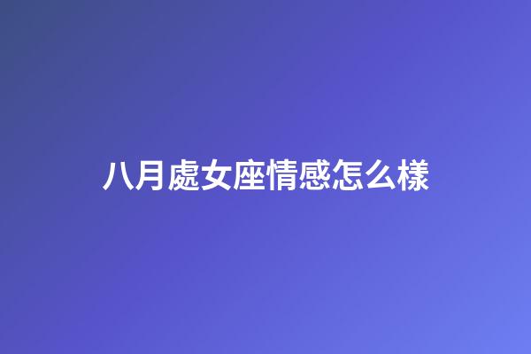 八月處女座情感怎么樣-第1張-星座運(yùn)勢-玄機(jī)派