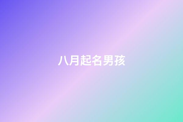 八月起名男孩(陽歷8月男孩名字有哪些)-第1張-男孩起名-玄機(jī)派