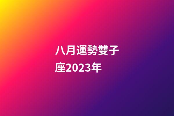 八月運勢雙子座2023年-第1張-星座運勢-玄機派