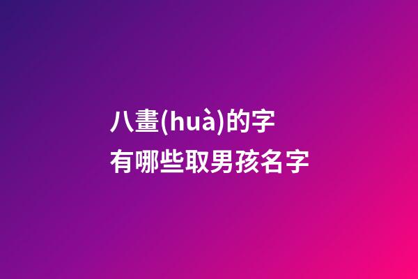 八畫(huà)的字有哪些取男孩名字(八畫(huà)的漢字取男孩名字)-第1張-男孩起名-玄機(jī)派