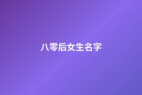 八零后女生名字(八零后女生名字怎么取)-第1張-女孩起名-玄機派