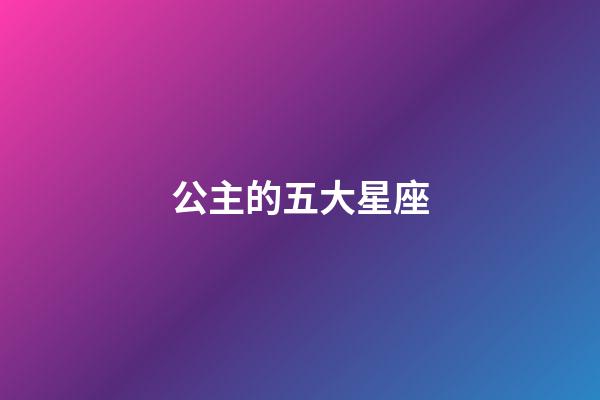 公主的五大星座-第1張-星座運勢-玄機派