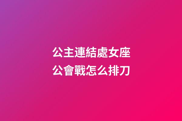 公主連結處女座公會戰怎么排刀