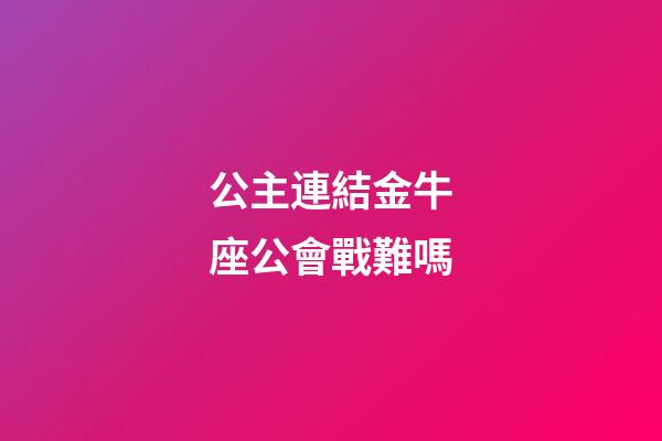 公主連結金牛座公會戰難嗎-第1張-星座運勢-玄機派