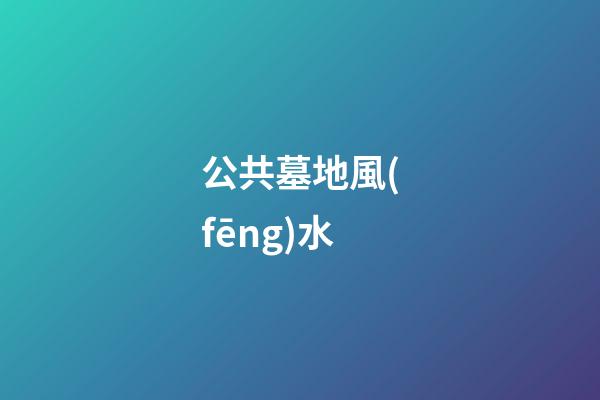 公共墓地風(fēng)水