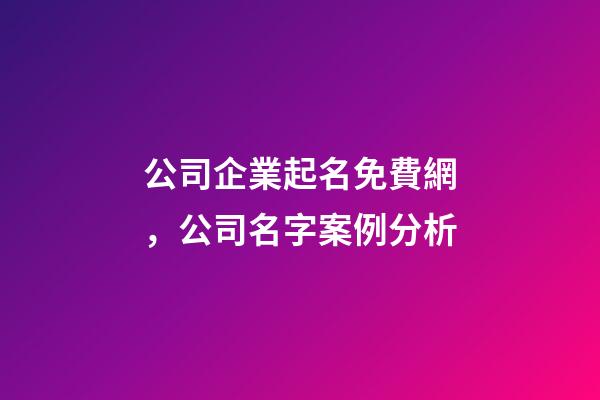 公司企業起名免費網，公司名字案例分析