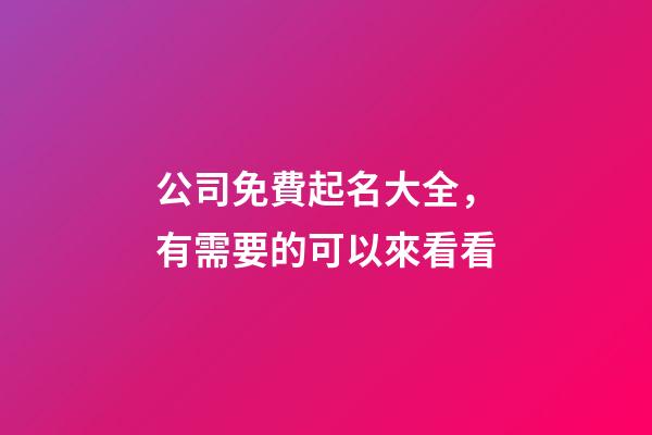 公司免費起名大全，有需要的可以來看看-第1張-公司起名-玄機派