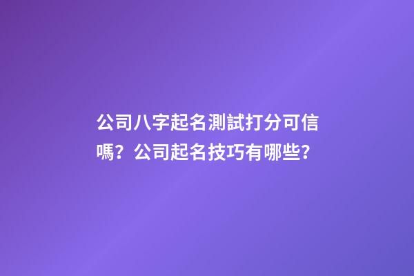 公司八字起名測試打分可信嗎？公司起名技巧有哪些？-第1張-公司起名-玄機派