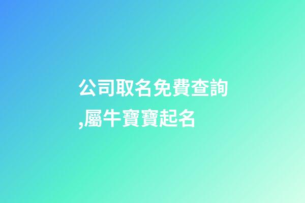 公司取名免費查詢,屬牛寶寶起名-第1張-觀點-玄機派