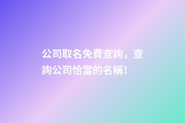 公司取名免費查詢，查詢公司恰當的名稱！-第1張-公司起名-玄機派