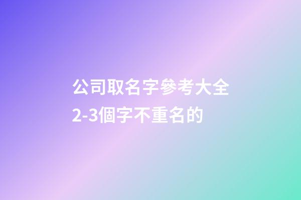 公司取名字參考大全2-3個字不重名的