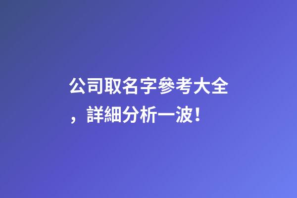 公司取名字參考大全，詳細分析一波！-第1張-公司起名-玄機派