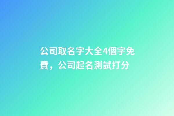 公司取名字大全4個字免費，公司起名測試打分-第1張-公司起名-玄機派