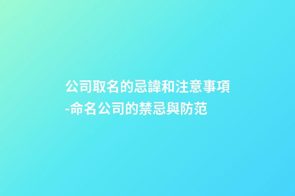 公司取名的忌諱和注意事項-命名公司的禁忌與防范-第1張-公司起名-玄機派