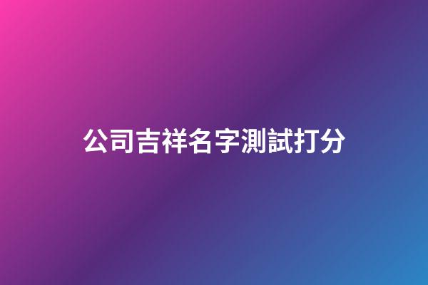 公司吉祥名字測試打分