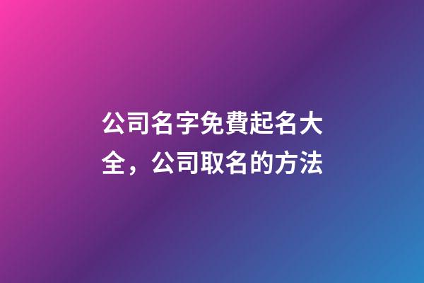 公司名字免費起名大全，公司取名的方法