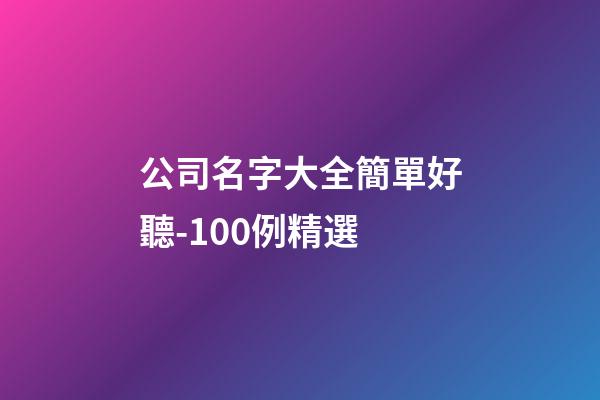 公司名字大全簡單好聽-100例精選-第1張-公司起名-玄機派