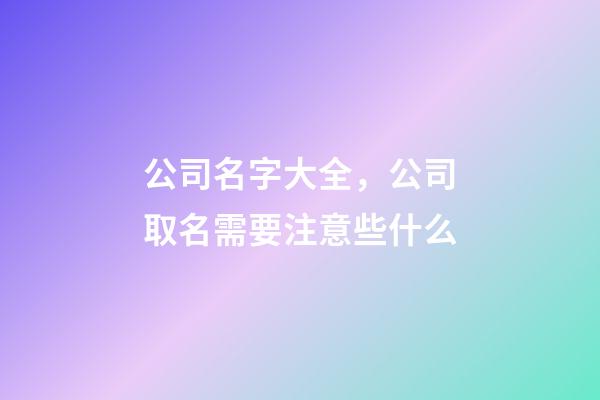 公司名字大全，公司取名需要注意些什么-第1張-公司起名-玄機派