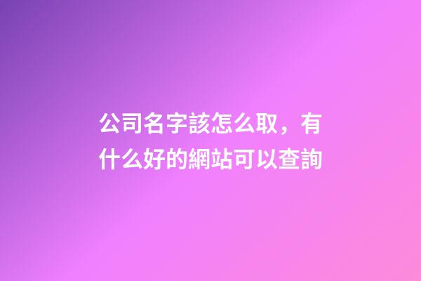 公司名字該怎么取，有什么好的網站可以查詢