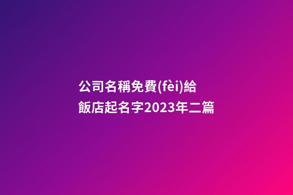 公司名稱免費(fèi)給飯店起名字2023年二篇-第1張-公司起名-玄機(jī)派