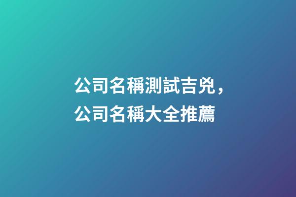 公司名稱測試吉兇，公司名稱大全推薦