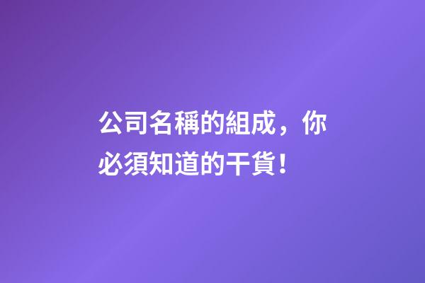 公司名稱的組成，你必須知道的干貨！