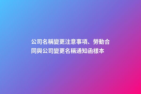 公司名稱變更注意事項、勞動合同與公司變更名稱通知函樣本-第1張-公司起名-玄機派