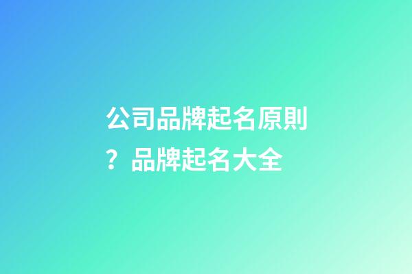 公司品牌起名原則？品牌起名大全-第1張-公司起名-玄機派