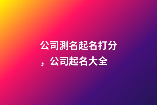 公司測名起名打分，公司起名大全-第1張-公司起名-玄機派