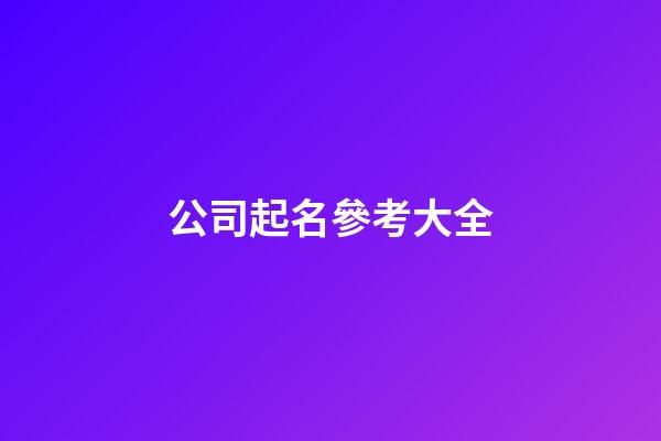 公司起名參考大全-第1張-公司起名-玄機(jī)派