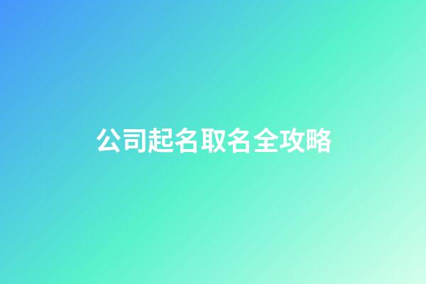 公司起名取名全攻略-第1張-公司起名-玄機派